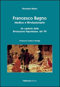 Francesco Bagno. Medico e rivoluzionario. Un capitolo della rivoluzione napoletana del '99 - Librerie.coop