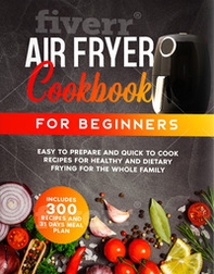 Air fryer cook book for beginners. 300 recipes - Librerie.coop