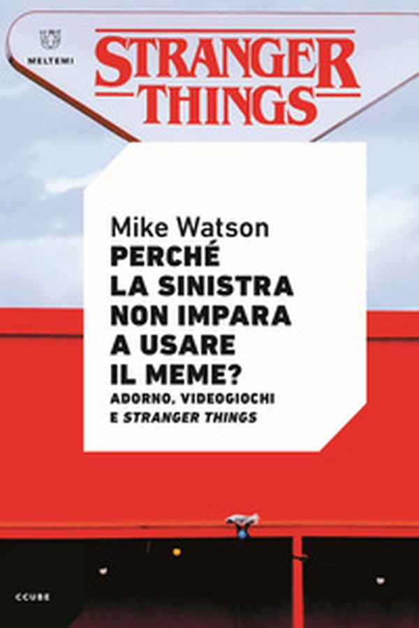 Perché la sinistra non impara a usare il meme? Adorno, videogiochi e Stranger Things - Librerie.coop Perché la sinistra non impara a usare il meme? Adorno, videogiochi e Stranger Things - Librerie.coop