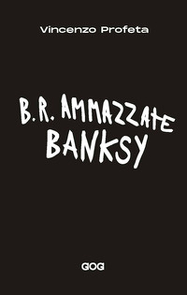 B.R. Ammazzate Banksy - Librerie.coop B.R. Ammazzate Banksy - Librerie.coop
