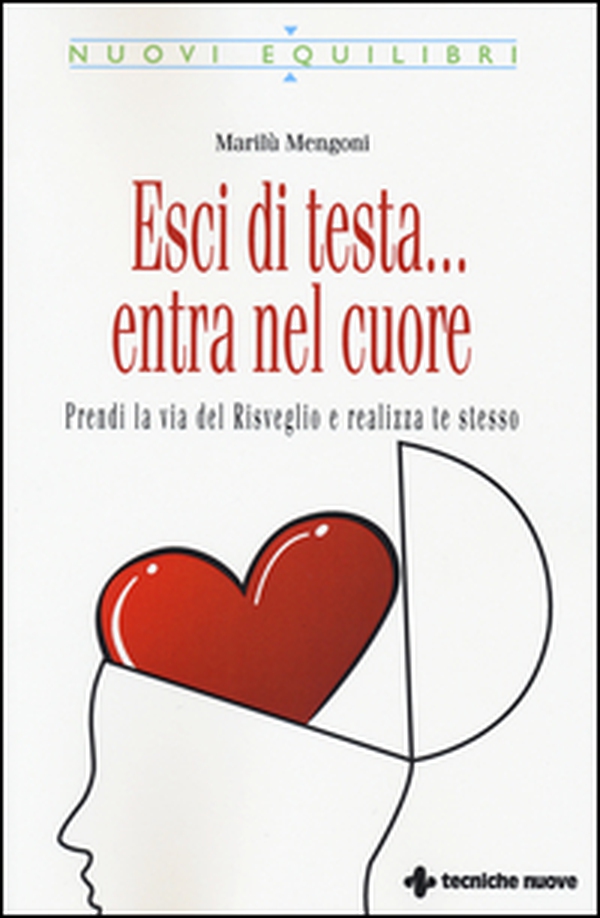 Esci di testa... entra nel cuore. Prendi la via del risveglio e realizza te stesso - Librerie.coop Esci di testa... entra nel cuore. Prendi la via del risveglio e realizza te stesso - Librerie.coop