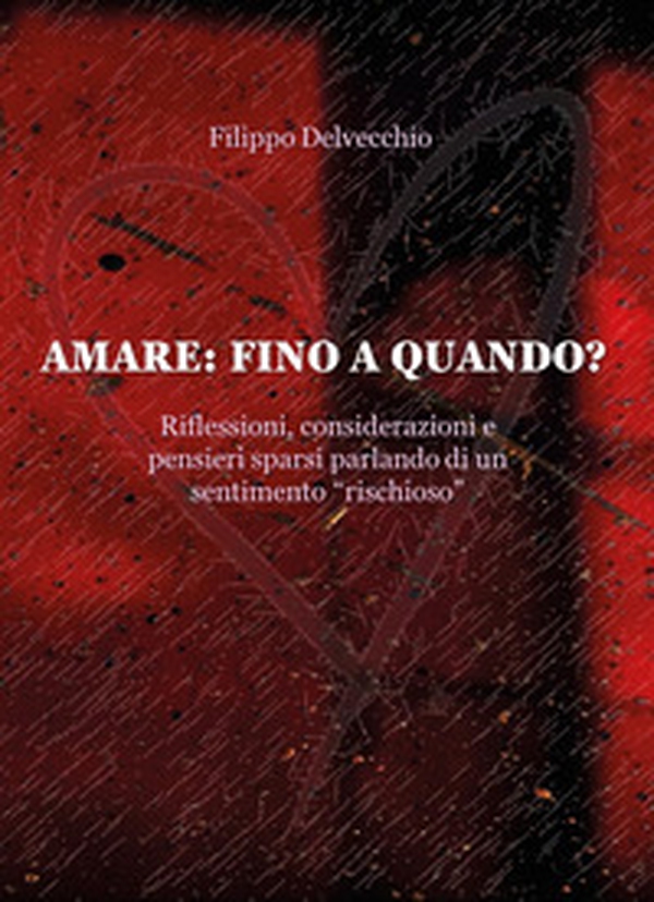 Amare: fino a quando? Riflessioni, considerazioni e pensieri sparsi parlando di un sentimento «rischioso» - Librerie.coop Amare: fino a quando? Riflessioni, considerazioni e pensieri sparsi parlando di un sentimento «rischioso» - Librerie.coop