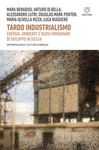 Tardo industrialismo. Energia, ambiente e nuovi immaginari di sviluppo in Sicilia - Librerie.coop