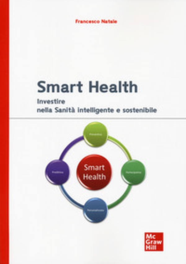 Smart health. Investire nella sanità intelligente e sostenibile - Librerie.coop Smart health. Investire nella sanità intelligente e sostenibile - Librerie.coop