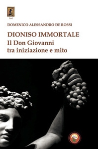Dioniso immortale. Il Don Giovanni tra iniziazione e mito - Librerie.coop