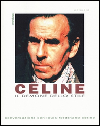 Céline. Il demone dello stile. Conversazioni con Louis-Ferdinand Céline - Librerie.coop