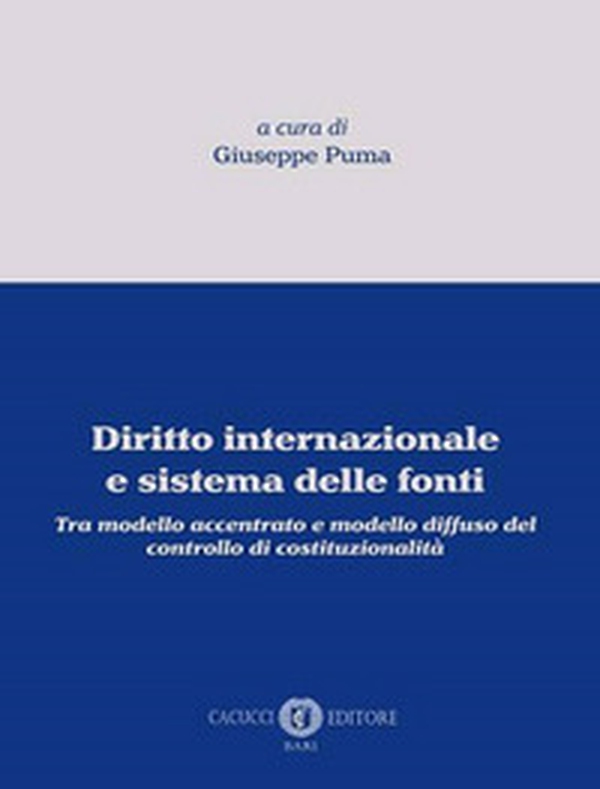 Diritto internazionale e sistema delle fonti. Tra modello accentrato e modello diffuso del controllo di costituzionalità - Librerie.coop