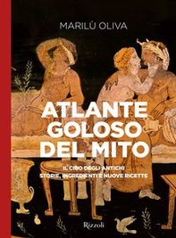 Atlante goloso del mito. Il cibo degli antichi: storie, ingredienti e nuove ricette - Librerie.coop Atlante goloso del mito. Il cibo degli antichi: storie, ingredienti e nuove ricette - Librerie.coop