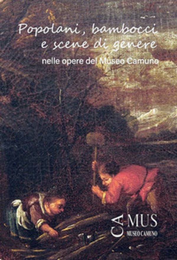 Popolani, bambocci e scene di genere nelle opere del Museo Camuno. Catalogo della mostra - Librerie.coop
