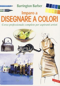 Imparo a disegnare a colori. Corso professionale completo per aspiranti artisti - Librerie.coop