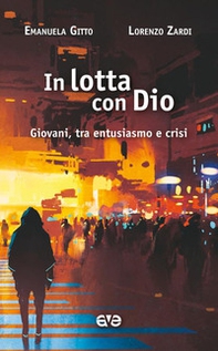 In lotta con Dio. Giovani, tra entusiasmo e crisi - Librerie.coop