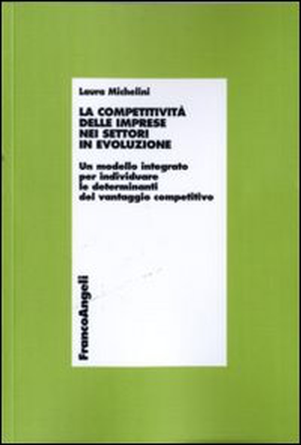 La competitività delle imprese nei settori in evoluzione. Un modello integrato per individuare le determinanti del vantaggio competitivo - Librerie.coop La competitività delle imprese nei settori in evoluzione. Un modello integrato per individuare le determinanti del vantaggio competitivo - Librerie.coop