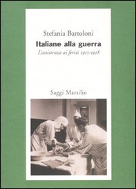 Italiane alla guerra. L'assistenza ai feriti 1915-1918 - Librerie.coop