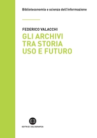 Gli archivi tra storia uso e futuro - Librerie.coop Gli archivi tra storia uso e futuro - Librerie.coop