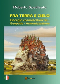 Fra terra e cielo. Energie cosmotelluriche-Geopatie-Armonizzazione - Librerie.coop