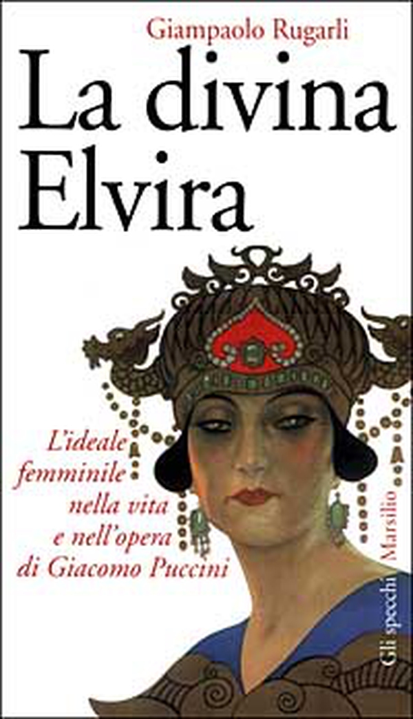 La divina Elvira. L'ideale femminile nella vita e nell'opera di Giacomo Puccini - Librerie.coop La divina Elvira. L'ideale femminile nella vita e nell'opera di Giacomo Puccini - Librerie.coop
