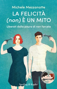 La felicità (non) è un mito. Liberati dalla paura di non farcela - Librerie.coop