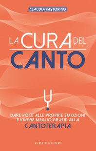 La cura del canto. Dare voce alle proprie emozioni e vivere meglio grazie alla cantoterapia - Librerie.coop