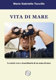 Vita di mare. La storia vera e straordinaria di un uomo di mare - Librerie.coop Vita di mare. La storia vera e straordinaria di un uomo di mare - Librerie.coop