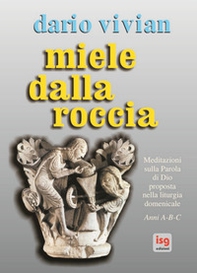 Miele dalla roccia. Meditazioni sulla parola di Dio proposta nella liturgia domenicale. Anni A-B-C - Librerie.coop