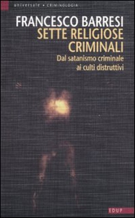 Sette religiose criminali. Dal satanismo criminale ai culti distruttivi - Librerie.coop