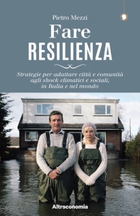 Fare resilienza. Strategie per adattare città e comunità agli shock climatici e sociali, in Italia e nel mondo - Librerie.coop
