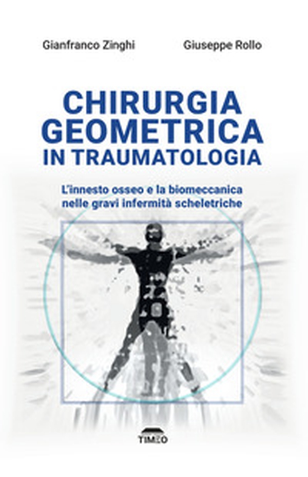 Chirurgia geometrica in traumatologia. L'innesto osseo e la biomeccanica nelle gravi infermità scheletriche - Librerie.coop