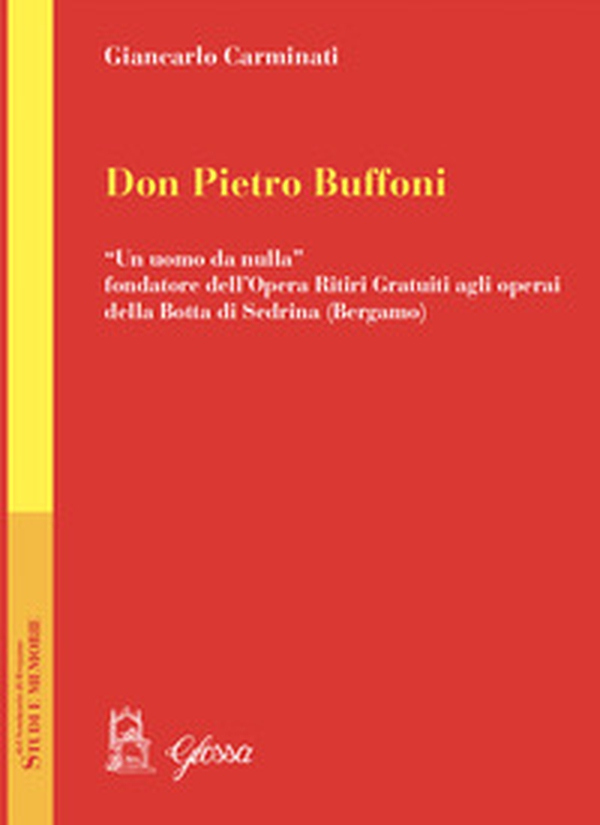 Don Pietro Buffoni. «Un uomo da nulla» fondatore dell'Opera Ritiri Gratuiti agli operai della Botta di Sedrina (Bergamo) - Librerie.coop Don Pietro Buffoni. «Un uomo da nulla» fondatore dell'Opera Ritiri Gratuiti agli operai della Botta di Sedrina (Bergamo) - Librerie.coop