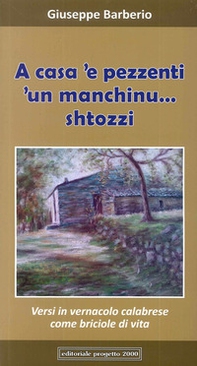 A casa 'e pessenti. 'Un manchinu... shtozzi. Versi in vernacolo calabrese come briciole di vita - Librerie.coop