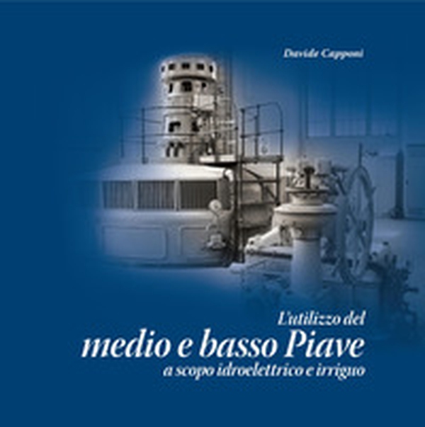 L'utilizzo del medio e basso Piave a scopo idroelettrico e irriguo - Librerie.coop L'utilizzo del medio e basso Piave a scopo idroelettrico e irriguo - Librerie.coop
