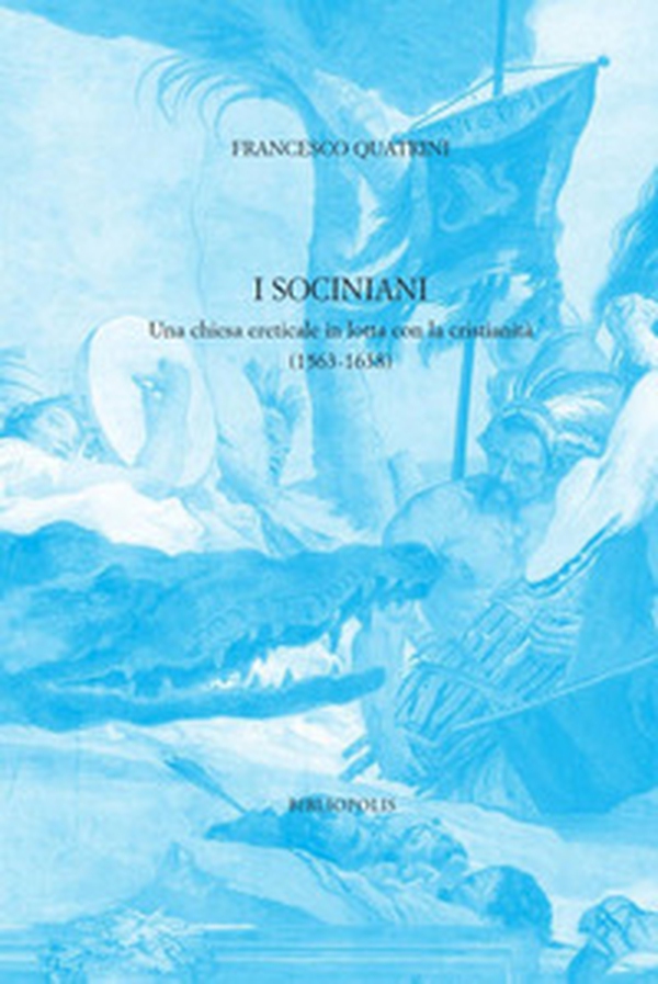 I sociniani. Una chiesa ereticale in lotta con la cristianità (1563-1638) - Librerie.coop I sociniani. Una chiesa ereticale in lotta con la cristianità (1563-1638) - Librerie.coop