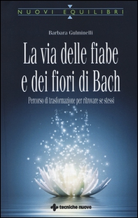 La via delle fiabe e dei fiori di Bach. Percorso di trasformazione per ritrovare se stessi - Librerie.coop