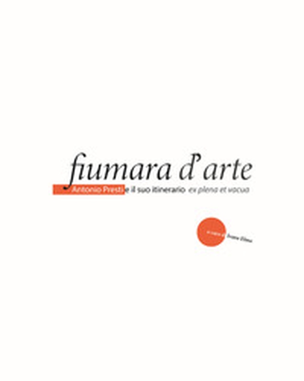 Fiumara d'arte. Antonio Presti e il suo itineratio ex plena et vacua - Librerie.coop Fiumara d'arte. Antonio Presti e il suo itineratio ex plena et vacua - Librerie.coop