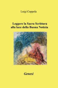 Leggere la Sacra Scrittura alla luce della buona notizia. Genesi - Librerie.coop