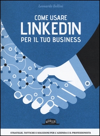 Come usare LinkedIn per il tuo business. Strategie, tattiche e soluzioni per l'azienda e il professionista - Librerie.coop Come usare LinkedIn per il tuo business. Strategie, tattiche e soluzioni per l'azienda e il professionista - Librerie.coop
