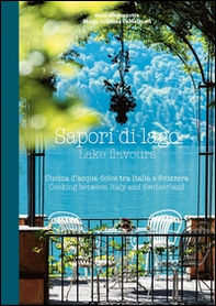 Sapori di lago. Cucina d'acqua dolce tra Italia e Svizzera-Lake flavours. Cooking between Italy and Switzerland - Librerie.coop Sapori di lago. Cucina d'acqua dolce tra Italia e Svizzera-Lake flavours. Cooking between Italy and Switzerland - Librerie.coop
