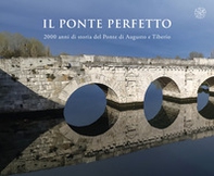 Il ponte perfetto. 2000 anni di storia del Ponte di Augusto e Tiberio - Librerie.coop