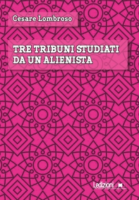Tre tribuni studiati da un alienista - Librerie.coop