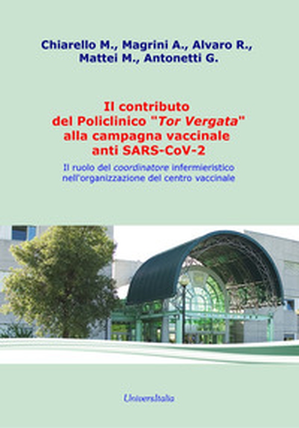 Il contributo del Policlinico «Tor Vergata» alla campagna vaccinale anti SARS-CoV-2. Il ruolo del coordinatore infermieristico nell'organizzazione del centro vaccinale - Librerie.coop