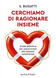 Cerchiamo di ragionare insieme. Guida definitiva per sopravvivere alle relazioni sentimentali - Librerie.coop