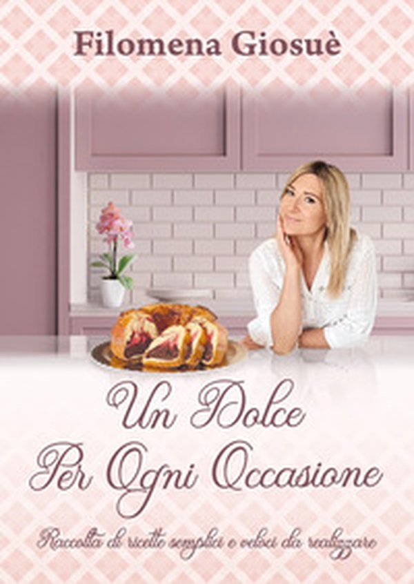 Un dolce per ogni occasione. Raccolta di ricette semplici e veloci da realizzare - Librerie.coop Un dolce per ogni occasione. Raccolta di ricette semplici e veloci da realizzare - Librerie.coop