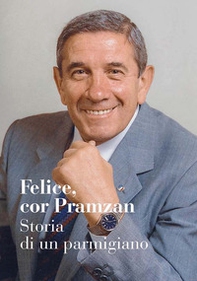Felice, cor Pramzan. Storia di un parmigiano - Librerie.coop