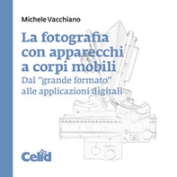 La fotografia con apparecchi a corpi mobili. Dal «grande formato» alle applicazioni digitali - Librerie.coop