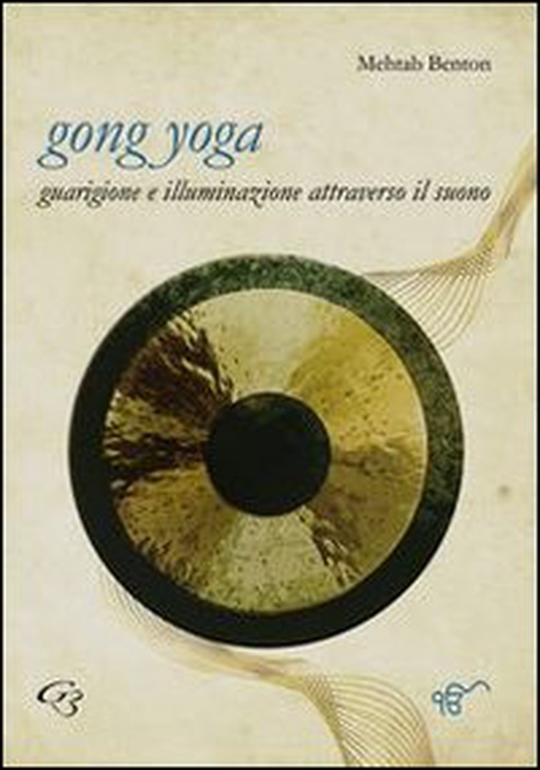 Gong yoga. Guarigione e illuminazione attraverso il suono - Librerie.coop