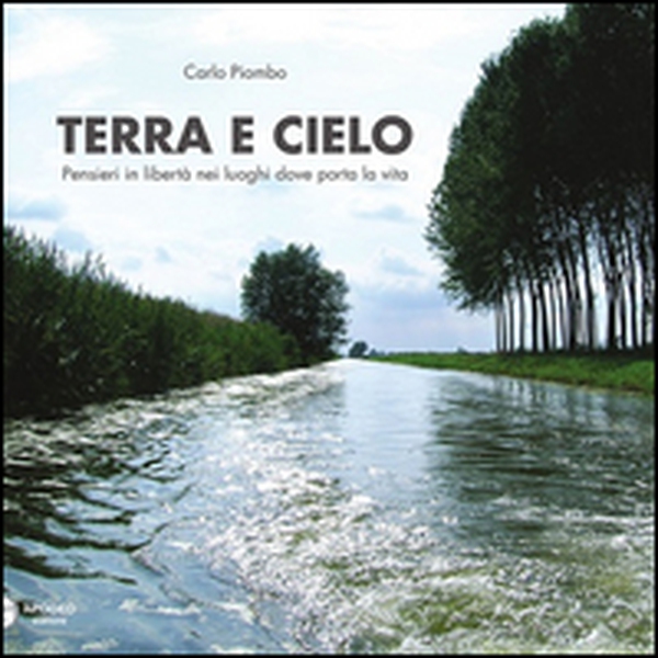 Terra e cielo. Pensieri in libertà nei luoghi dove porta la vita - Librerie.coop