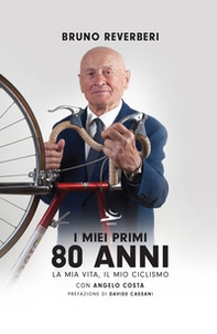 I miei primi 80 anni. La mia vita, il mio ciclismo - Librerie.coop
