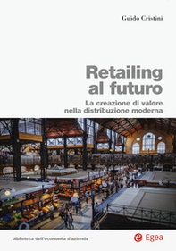 Retailing al futuro. La creazione di valore nella distribuzione moderna - Librerie.coop