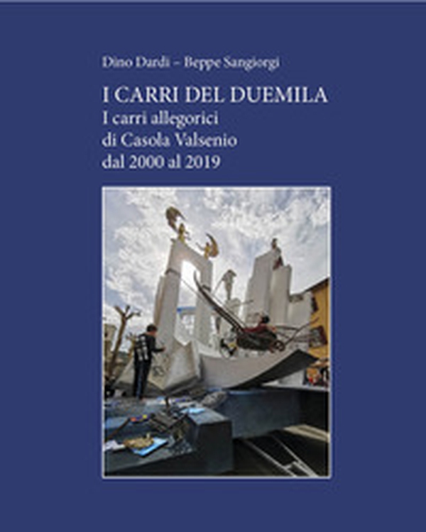 I carri del Duemila. I carri allegorici di Casola Valsenio dal 2000 al 2019 - Librerie.coop I carri del Duemila. I carri allegorici di Casola Valsenio dal 2000 al 2019 - Librerie.coop