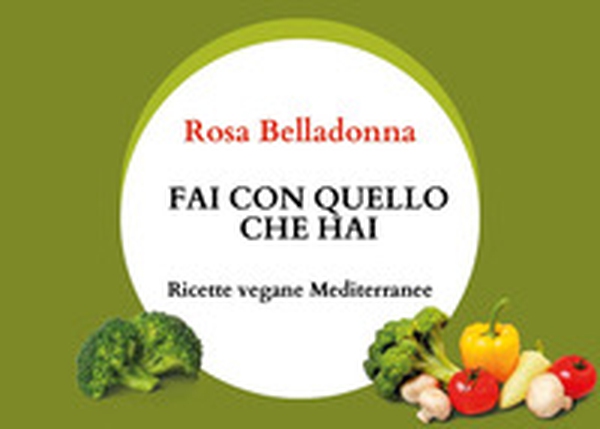 Fai con quello che hai. Ricette vegane mediterranee - Librerie.coop Fai con quello che hai. Ricette vegane mediterranee - Librerie.coop