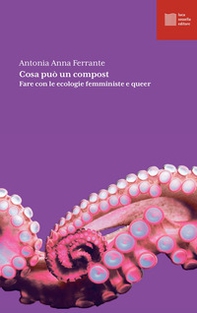 Cosa può un compost. Fare con le ecologie femministe e queer - Librerie.coop